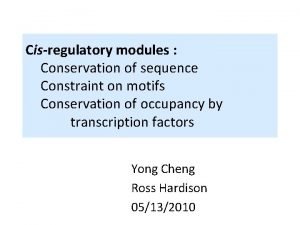 Cisregulatory modules Conservation of sequence Constraint on motifs