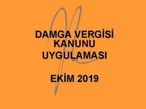 DAMGA VERGS KANUNU UYGULAMASI EKM 2019 DAMGA VERGSNN