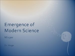 Emergence of Modern Science NS 1300 Dr Hoge