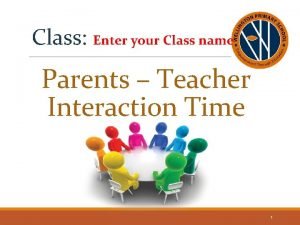 Class Enter your Class name Parents Teacher Interaction