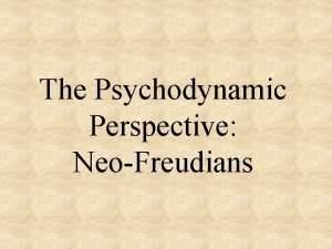 The Psychodynamic Perspective NeoFreudians NeoFreudians Followers of Freuds