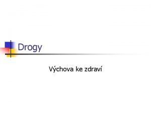 Drogy Vchova ke zdrav CO JE TO DROGA