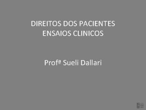 DIREITOS DOS PACIENTES ENSAIOS CLINICOS Prof Sueli Dallari