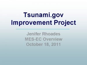 Tsunami gov Improvement Project Jenifer Rhoades MESEC Overview
