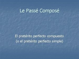 Le Pass Compos El pretrito perfecto compuesto o