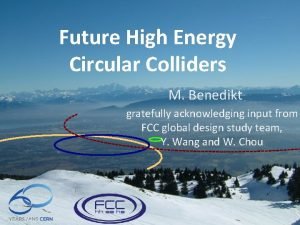 Future High Energy Circular Colliders M Benedikt gratefully