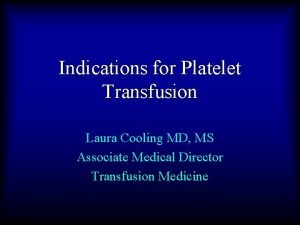 Indications for Platelet Transfusion Laura Cooling MD MS