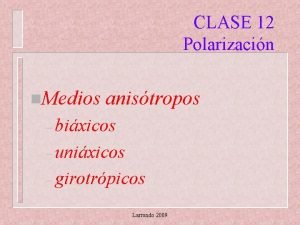 CLASE 12 Polarizacin n Medios anistropos bixicos unixicos