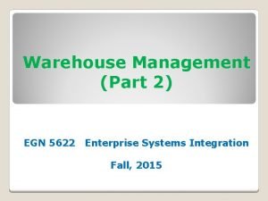 Warehouse Management Part 2 EGN 5622 Enterprise Systems