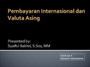 Pembayaran Internasional dan Valuta Asing Presented by Syaiful