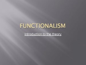 FUNCTIONALISM Introduction to theory SOCIOLOGICAL THEORY MACROSOCIOLOGY MICROSOCIOLOGY