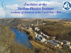 Facilities at the Nuclear Physics Institute Academy of