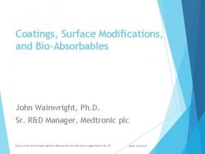 Coatings Surface Modifications and BioAbsorbables John Wainwright Ph