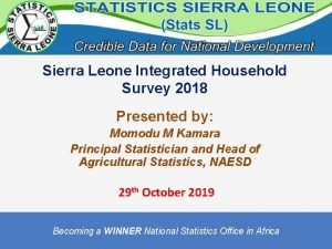 Sierra Leone Integrated Household Survey 2018 Presented by