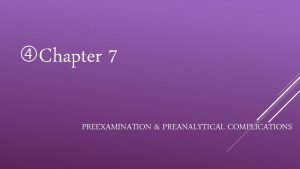 Chapter 7 PREEXAMINATION PREANALYTICAL COMPLICATIONS Categories of Preanalytical