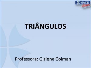 TRI NGULOS Professora Gislene Colman CLASSIFICAO QUANTO AOS