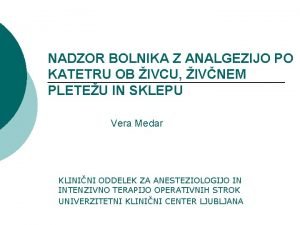 NADZOR BOLNIKA Z ANALGEZIJO PO KATETRU OB IVCU