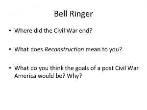 Bell Ringer Where did the Civil War end