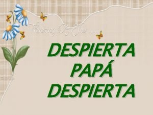 DESPIERTA PAP DESPIERTA Parece que los padres estamos