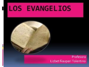 LOS EVANGELIOS Profesora Lizbet aupari Tolentino Los evangelios