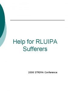 Help for RLUIPA Sufferers 2008 STRIMA Conference Jeffrey