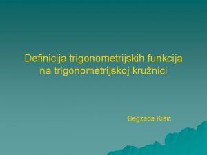 Definicija trigonometrijskih funkcija na trigonometrijskoj krunici Begzada Kii