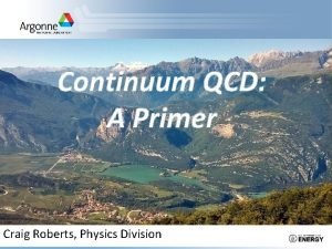 Continuum QCD A Primer Craig Roberts Physics Division