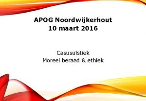 APOG Noordwijkerhout 10 maart 2016 Casusustiek Moreel beraad