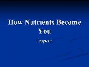 How Nutrients Become You Chapter 3 You Are