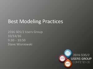 Best Modeling Practices 2016 SDS2 Users Group 101416