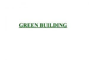GREEN BUILDING WHAT IS A GREEN BUILDING A