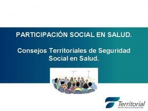 PARTICIPACIN SOCIAL EN SALUD Consejos Territoriales de Seguridad