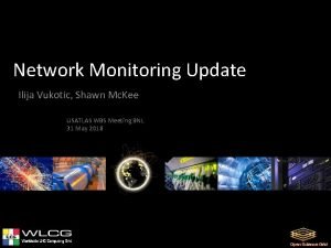 Network Monitoring Update Ilija Vukotic Shawn Mc Kee