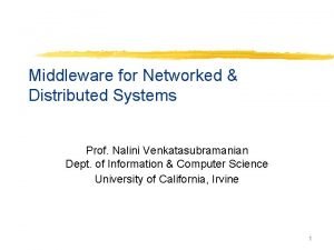 Middleware for Networked Distributed Systems Prof Nalini Venkatasubramanian