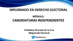 DIPLOMADO EN DERECHO ELECTORAL MDULO CANDIDATURAS INDEPENDIENTES Yolidabey