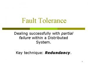 Fault Tolerance Dealing successfully with partial failure within