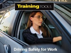 Driving Safely for Work Aim The aim of