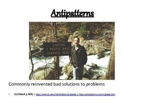 Antipatterns Commonly reinvented bad solutions to problems textbook