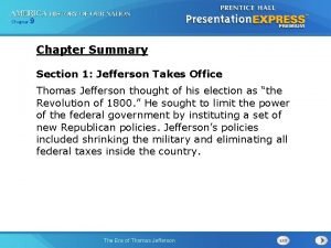 Chapter 9 Chapter Summary Section 1 Jefferson Takes