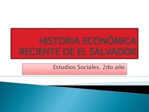 HISTORIA ECONMICA RECIENTE DE EL SALVADOR Estudios Sociales