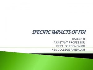 SPECIFIC IMPACTS OF FDI RAJESH R ASSISTANT PROFESSOR