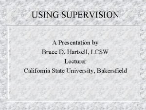 USING SUPERVISION A Presentation by Bruce D Hartsell