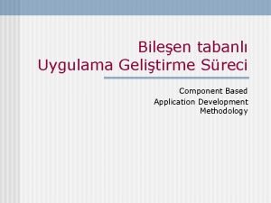 Bileen tabanl Uygulama Gelitirme Sreci Component Based Application