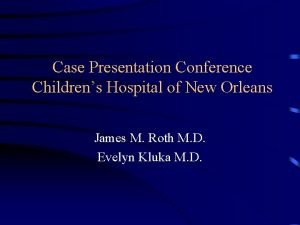 Case Presentation Conference Childrens Hospital of New Orleans