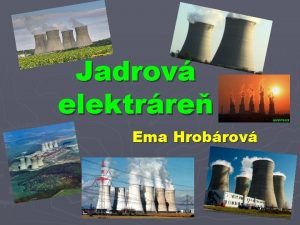 Jadrov elektrre Ema Hrobrov Jadrov alebo atmov elektrre