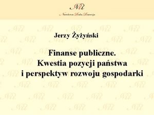Jerzy yyski Finanse publiczne Kwestia pozycji pastwa i