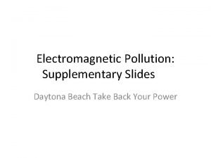 Electromagnetic Pollution Supplementary Slides Daytona Beach Take Back