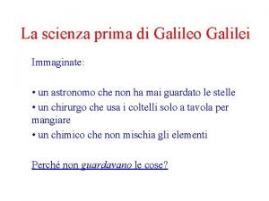 La scienza prima di Galileo Galilei Immaginate un