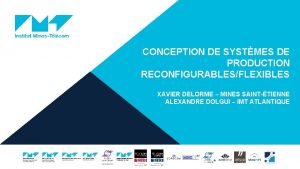 CONCEPTION DE SYSTMES DE PRODUCTION RECONFIGURABLESFLEXIBLES XAVIER DELORME