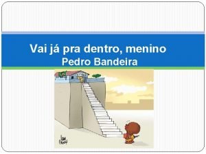 Vai já pra dentro menino